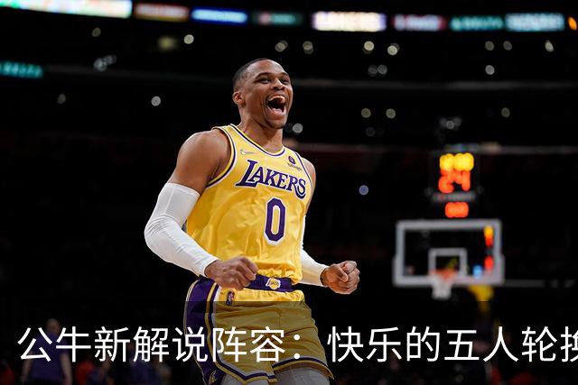 公牛新解说阵容：快乐的五人轮换，致敬传奇的斯泰西！